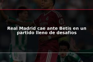 Real Madrid cae ante Betis en un partido lleno de desafíos