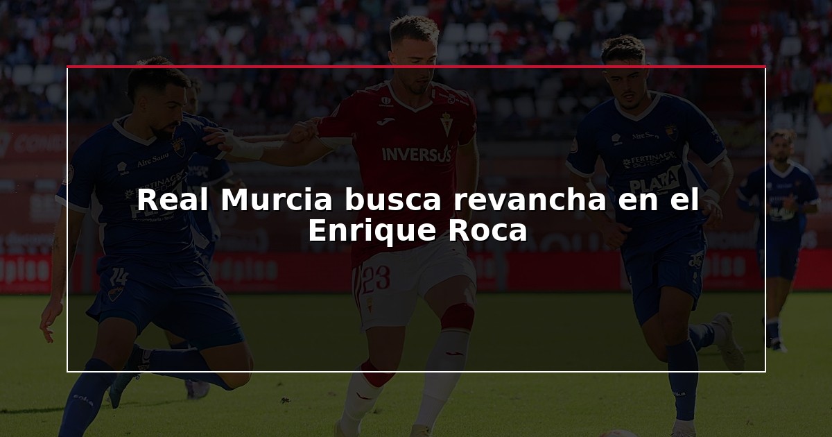 Real Murcia busca revancha en el Enrique Roca