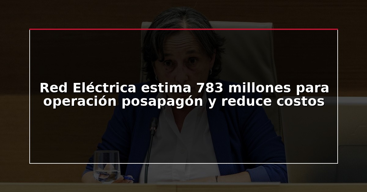 Red Eléctrica estima 783 millones para operación posapagón y reduce costos