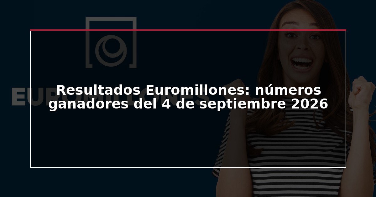 Resultados Euromillones: números ganadores del 4 de septiembre 2026