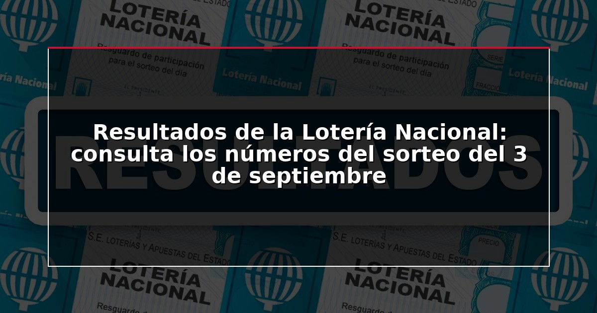 Resultados de la Lotería Nacional: consulta los números del sorteo del 3 de septiembre