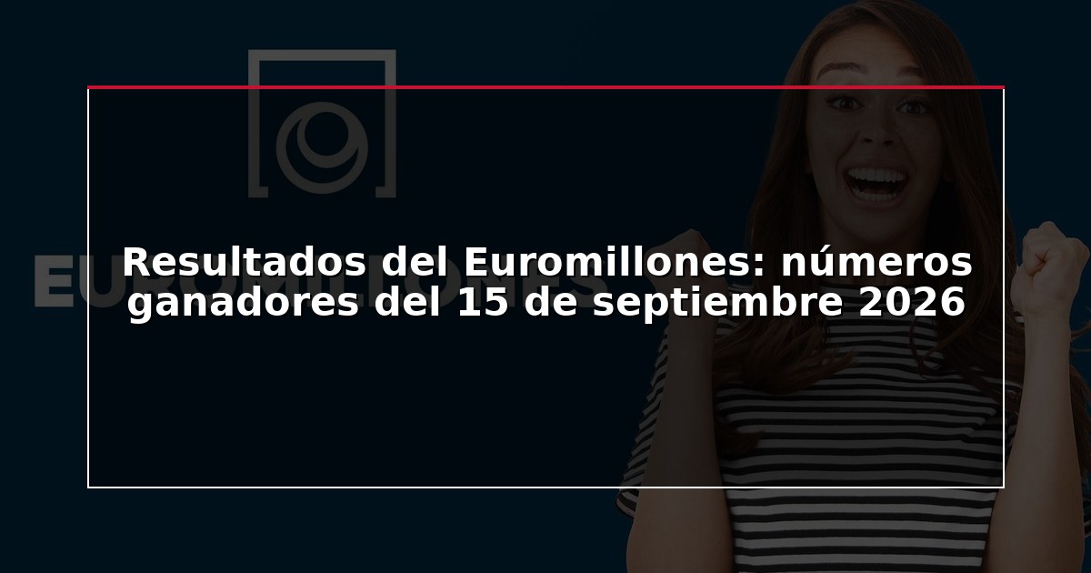 Resultados del Euromillones: números ganadores del 15 de septiembre 2026