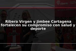 Ribera Virgen y Jimbee Cartagena fortalecen su compromiso con salud y deporte
