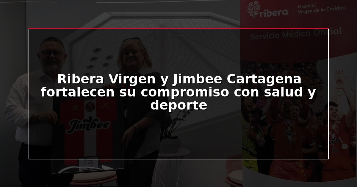 Ribera Virgen y Jimbee Cartagena fortalecen su compromiso con salud y deporte