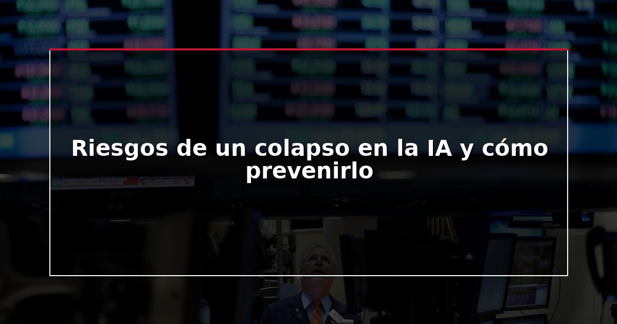 Riesgos de un colapso en la IA y cómo prevenirlo
