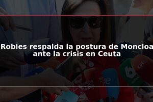 Robles respalda la postura de Moncloa ante la crisis en Ceuta