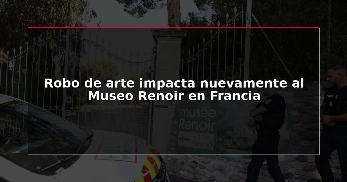 Robo de arte impacta nuevamente al Museo Renoir en Francia