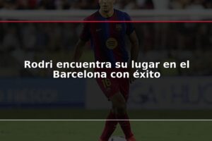 Rodri encuentra su lugar en el Barcelona con éxito