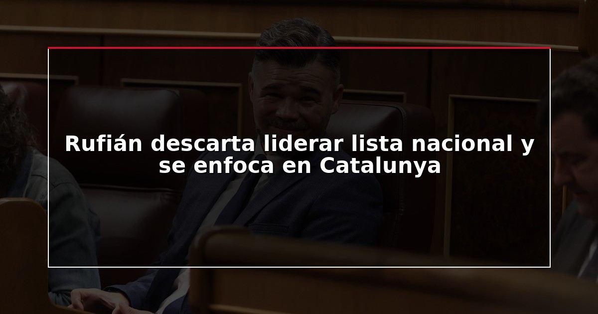 Rufián descarta liderar lista nacional y se enfoca en Catalunya