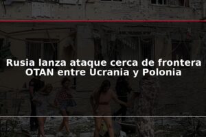 Rusia lanza ataque cerca de frontera OTAN entre Ucrania y Polonia
