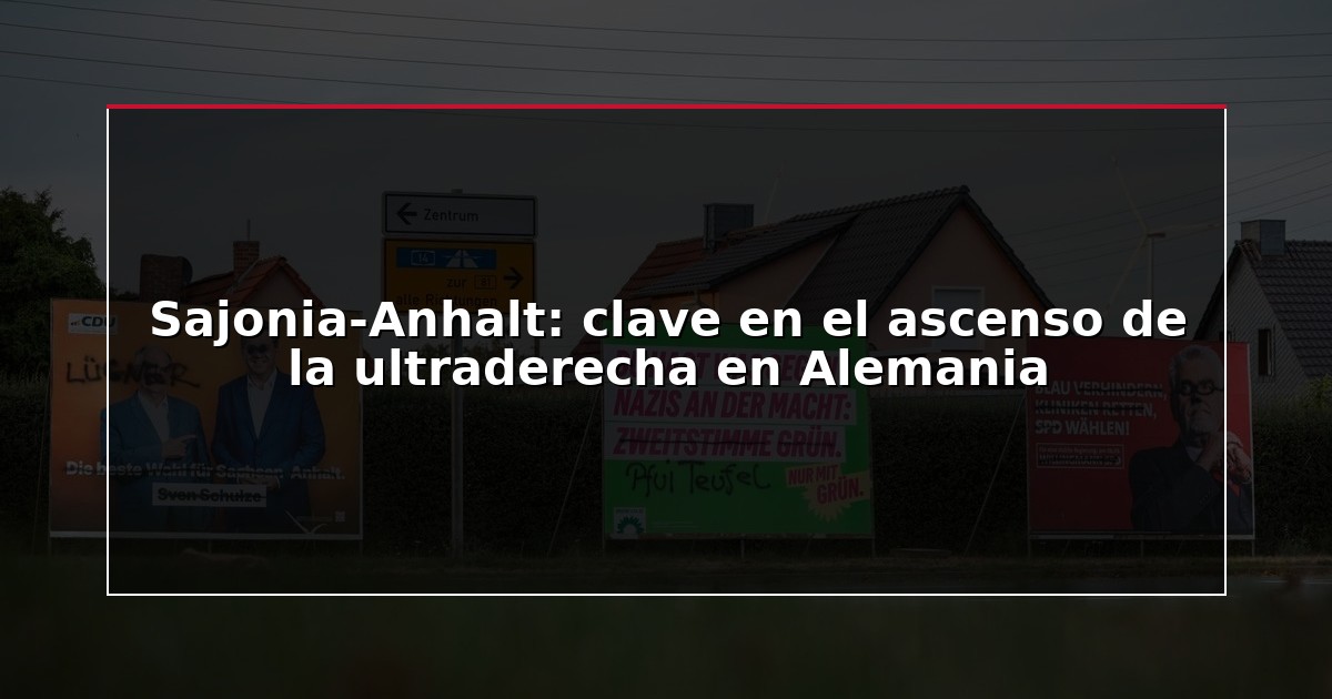 Sajonia-Anhalt: clave en el ascenso de la ultraderecha en Alemania