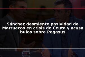 Sánchez desmiente pasividad de Marruecos en crisis de Ceuta y acusa bulos sobre Pegasus