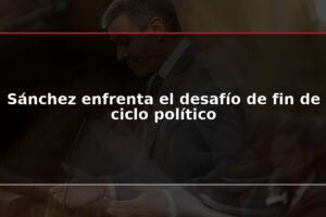 Sánchez enfrenta el desafío de fin de ciclo político