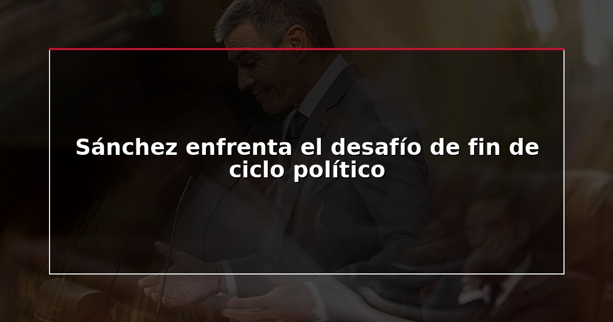 Sánchez enfrenta el desafío de fin de ciclo político