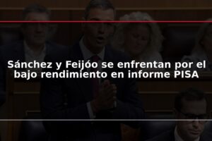 Sánchez y Feijóo se enfrentan por el bajo rendimiento en informe PISA