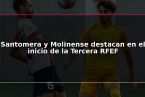 Santomera y Molinense destacan en el inicio de la Tercera RFEF