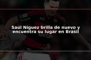 Saúl Níguez brilla de nuevo y encuentra su lugar en Brasil