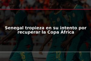 Senegal tropieza en su intento por recuperar la Copa África