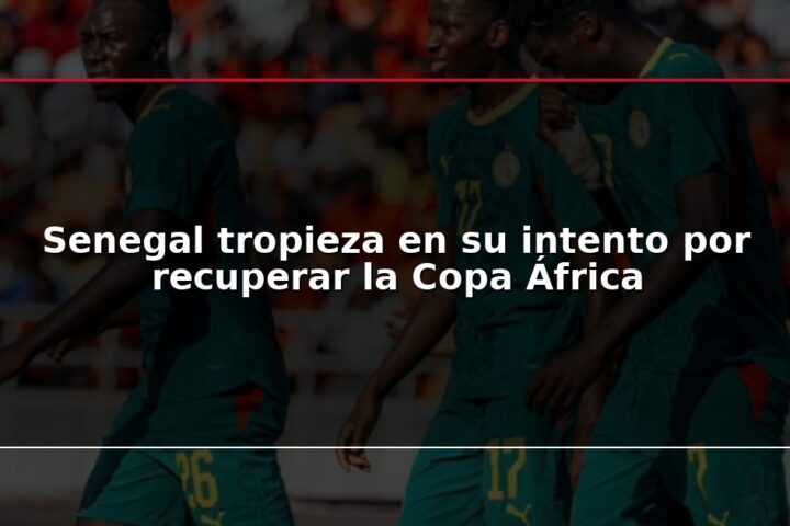 Senegal tropieza en su intento por recuperar la Copa África