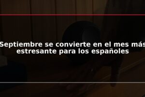 Septiembre se convierte en el mes más estresante para los españoles