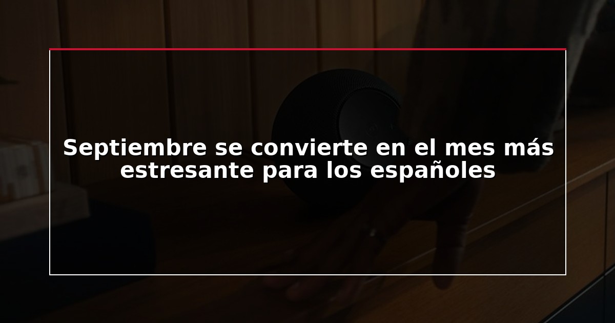 Septiembre se convierte en el mes más estresante para los españoles