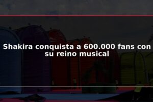 Shakira conquista a 600.000 fans con su reino musical