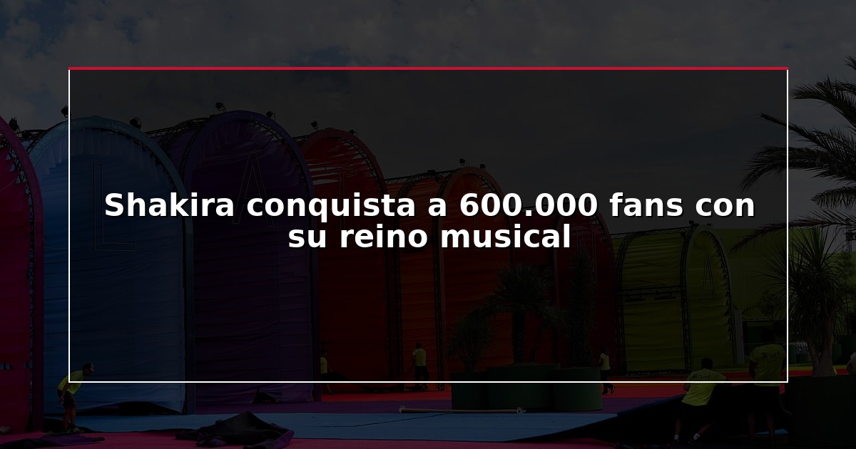 Shakira conquista a 600.000 fans con su reino musical