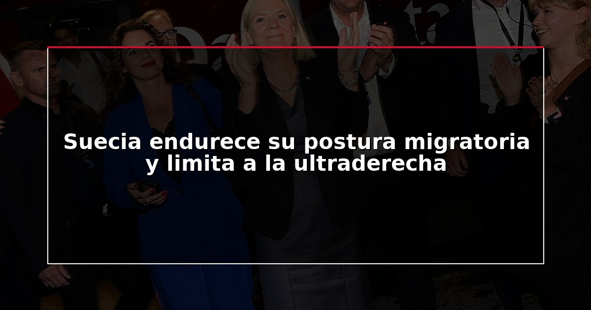 Suecia endurece su postura migratoria y limita a la ultraderecha