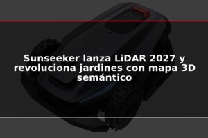 Sunseeker lanza LiDAR 2027 y revoluciona jardines con mapa 3D semántico