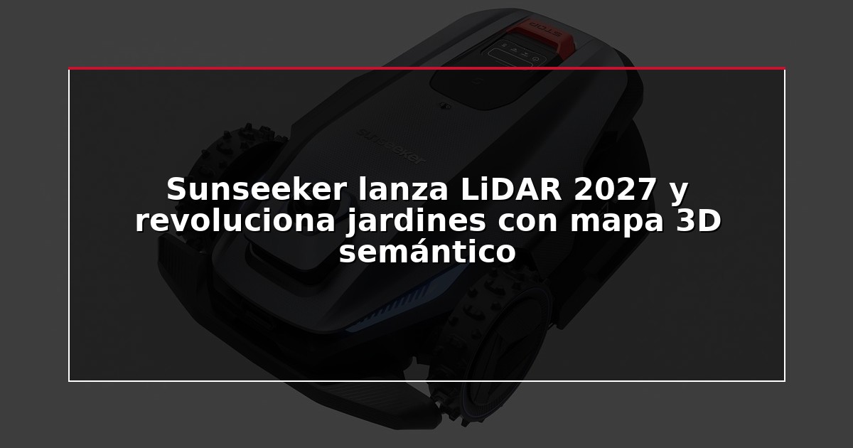 Sunseeker lanza LiDAR 2027 y revoluciona jardines con mapa 3D semántico