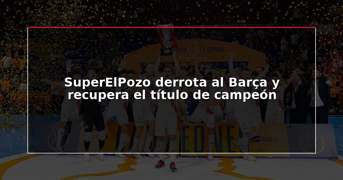 SuperElPozo derrota al Barça y recupera el título de campeón