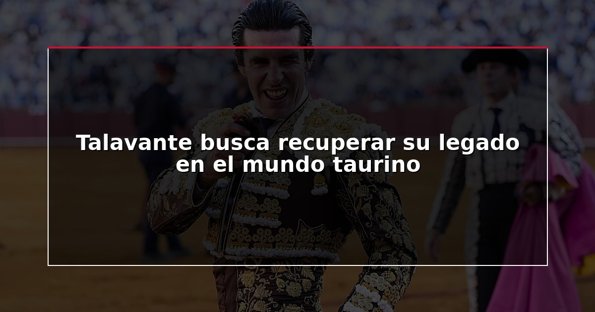 Talavante busca recuperar su legado en el mundo taurino