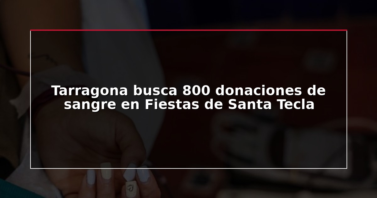 Tarragona busca 800 donaciones de sangre en Fiestas de Santa Tecla
