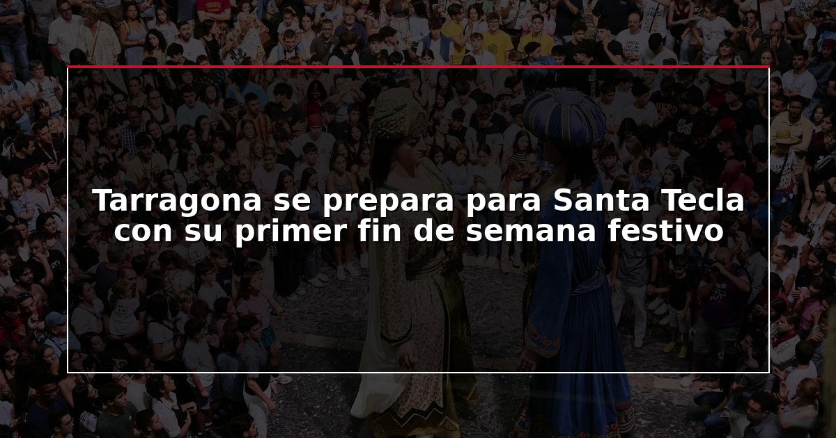 Tarragona se prepara para Santa Tecla con su primer fin de semana festivo
