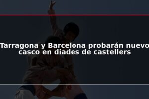 Tarragona y Barcelona probarán nuevo casco en diades de castellers
