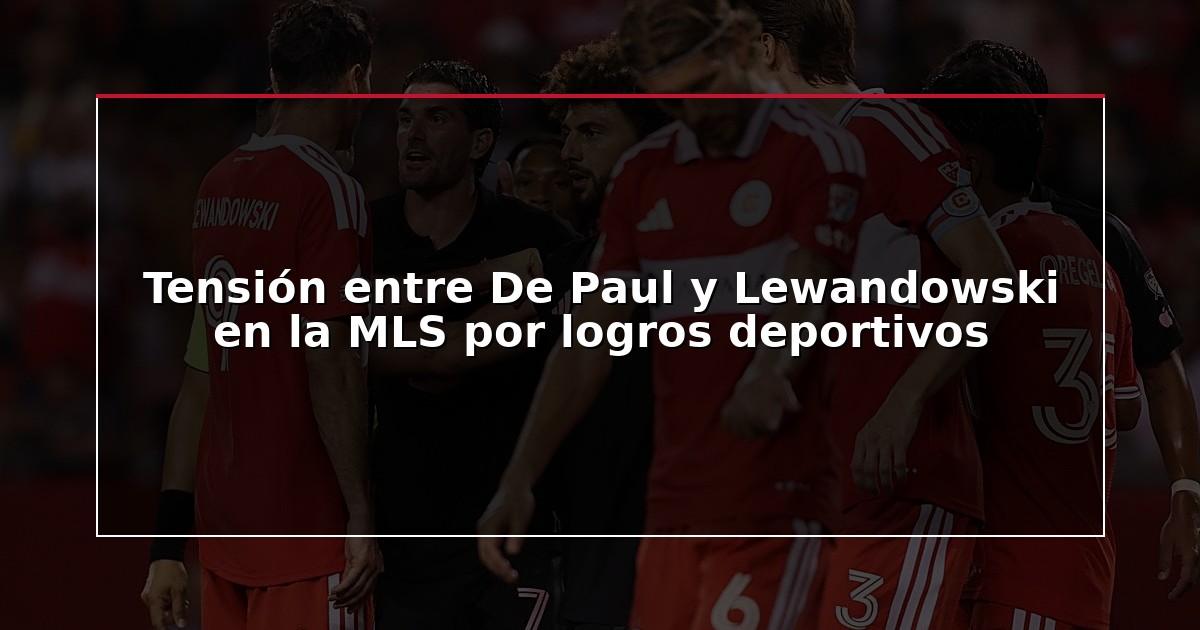 Tensión entre De Paul y Lewandowski en la MLS por logros deportivos