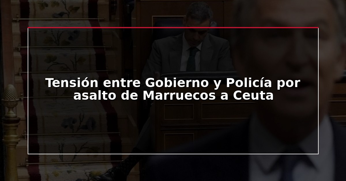 Tensión entre Gobierno y Policía por asalto de Marruecos a Ceuta