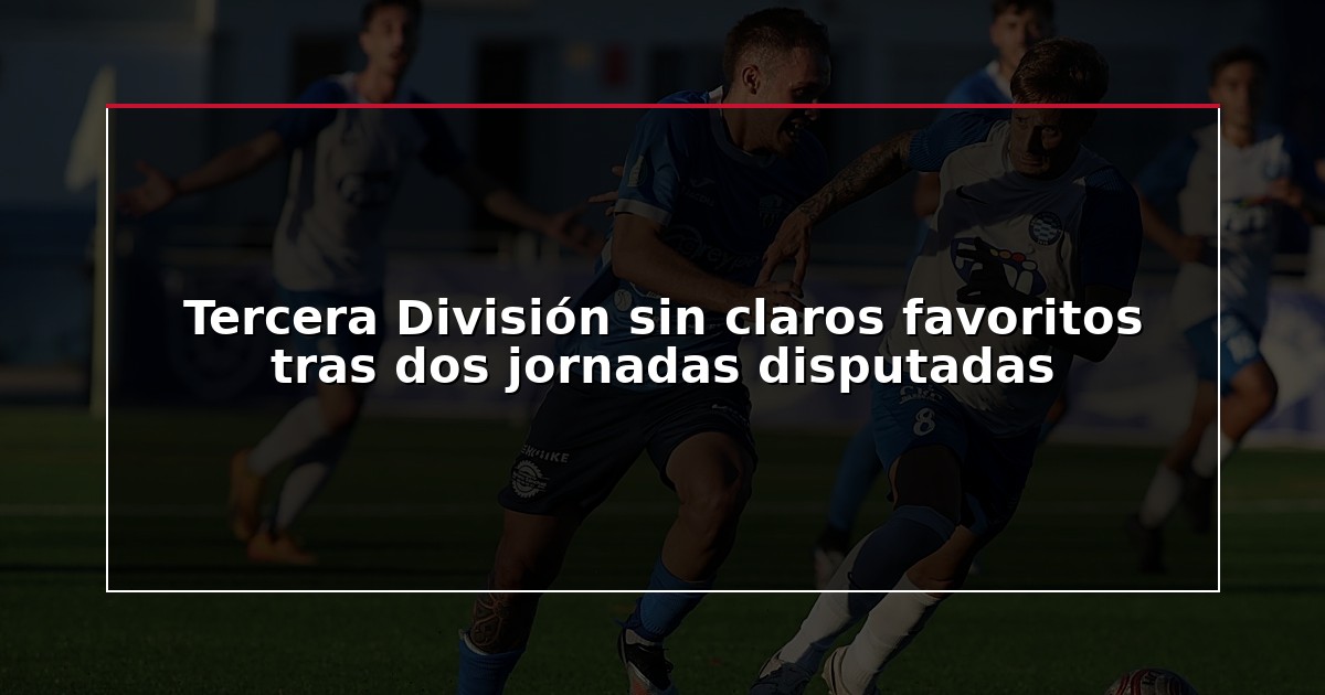 Tercera División sin claros favoritos tras dos jornadas disputadas