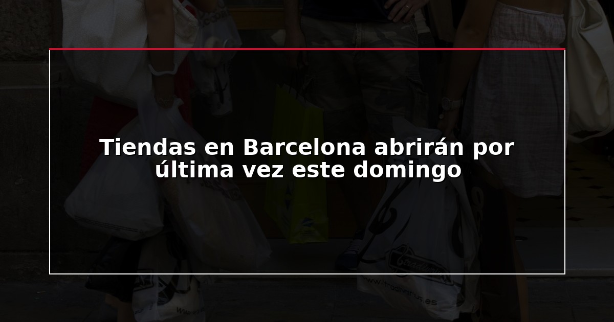 Tiendas en Barcelona abrirán por última vez este domingo