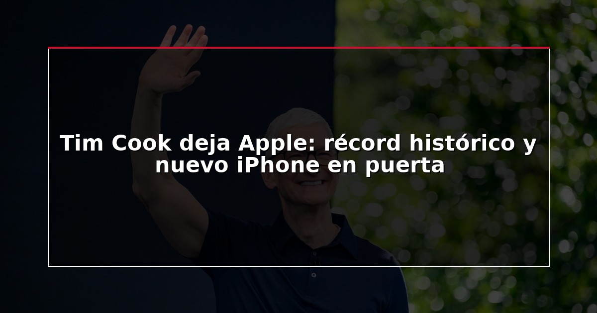 Tim Cook deja Apple: récord histórico y nuevo iPhone en puerta