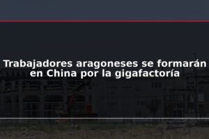 Trabajadores aragoneses se formarán en China por la gigafactoría