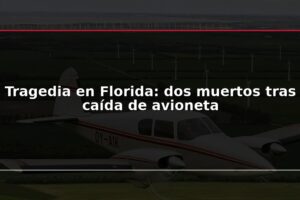 Tragedia en Florida: dos muertos tras caída de avioneta
