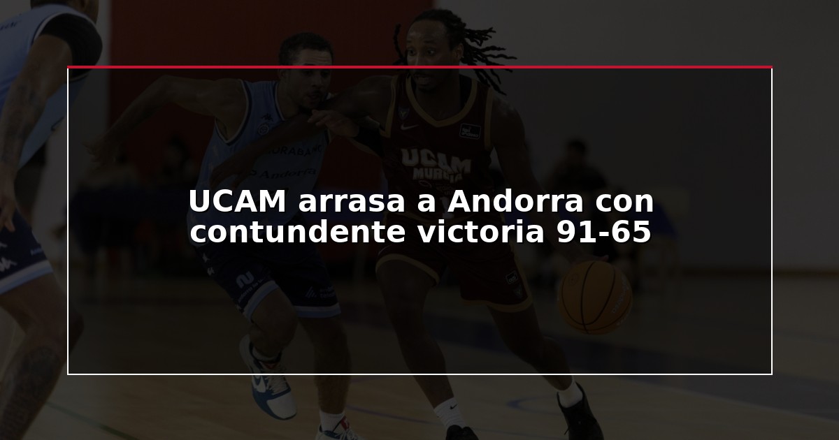 UCAM arrasa a Andorra con contundente victoria 91-65