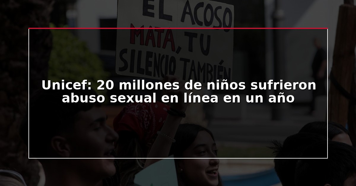 Unicef: 20 millones de niños sufrieron abuso sexual en línea en un año