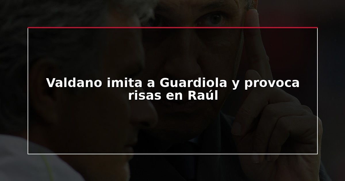 Valdano imita a Guardiola y provoca risas en Raúl