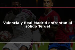 Valencia y Real Madrid enfrentan al sólido Teruel