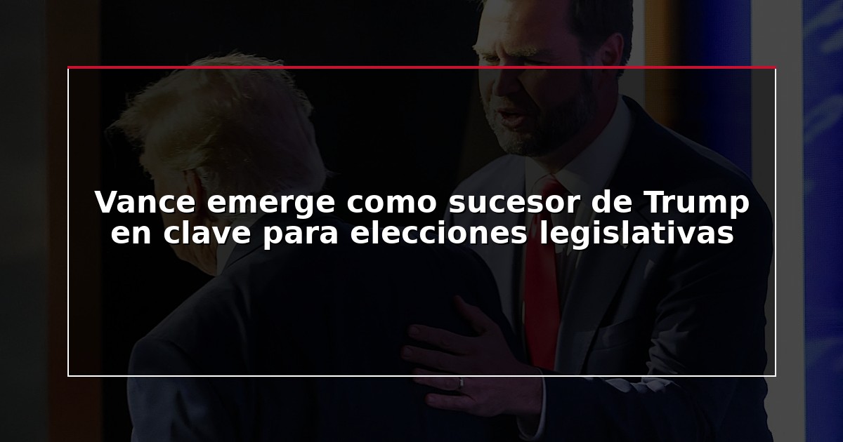 Vance emerge como sucesor de Trump en clave para elecciones legislativas