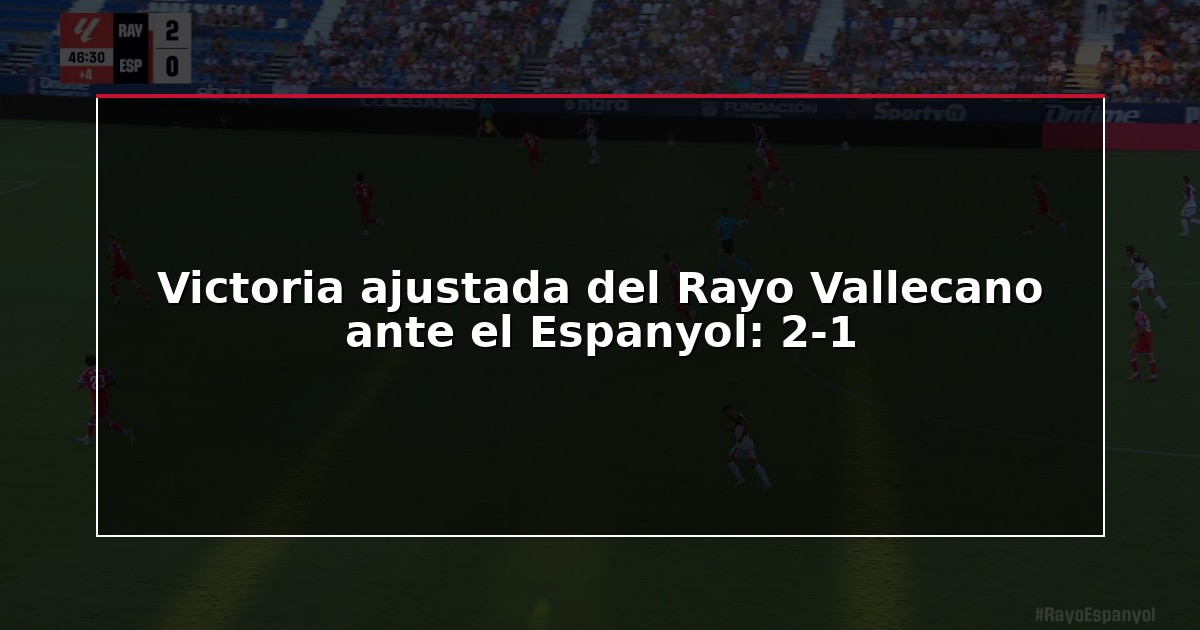 Victoria ajustada del Rayo Vallecano ante el Espanyol: 2-1