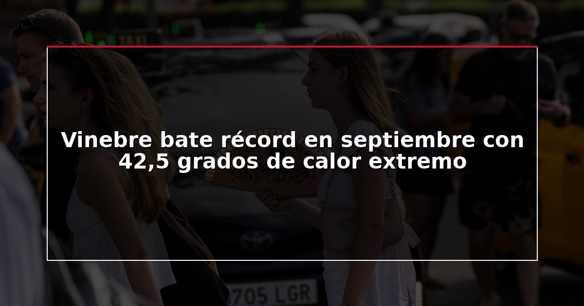 Vinebre bate récord en septiembre con 42,5 grados de calor extremo