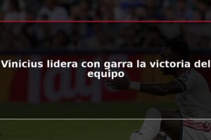 Vinicius lidera con garra la victoria del equipo